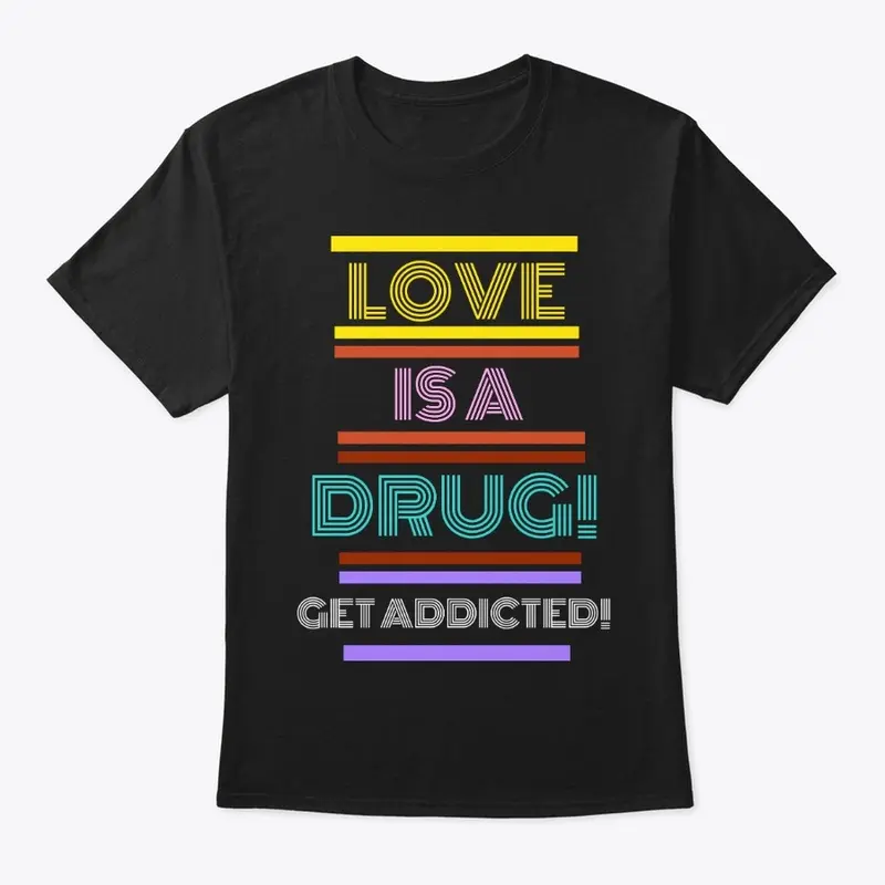 LOVE IS A DRUG! GET ADDICTED