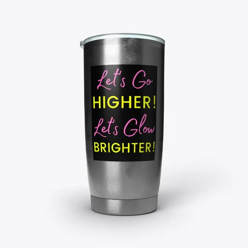 Lets Go Higher! Lets Glow Brighter!